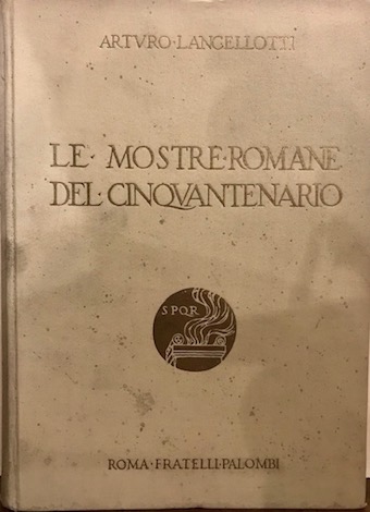 Arturo Lancellotti Le Mostre romane del cinquantenario. 172 illustrazioni e 14 tavole. Rilegatura su fregi di Ugo Ortona 1931 Roma Fratelli Palombi